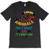 caring for animals isn't what i do it's who i am T-Shirt