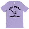 you don't gnome me T-Shirt