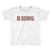 be rational Toddler T-shirt