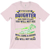 mess with my daughter and from a place T-Shirt