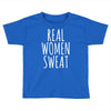 real women sweat Toddler T-shirt