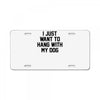 i just want to hang with my dog License Plate