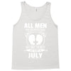 All Men Are Created Equal But Only The Best Are Born In July Tank Top