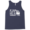 if dad can't fix it nobody can Tank Top