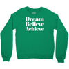 dream believe achieve Crewneck Sweatshirt