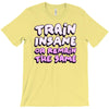 train insane or remain the same T-Shirt
