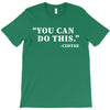 you can do this coffee T-Shirt