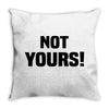 Not Yours Throw Pillow