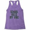 school kills my vibe Racerback Tank