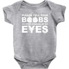 please tell your boobs to stop staring at my eyes Baby Onesie