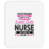 I Never Dreamed I d Grow Up To Be A Super Cute Nurse But Here I'm Kill Mousepad