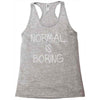 normal is boring Racerback Tank