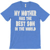 my mother has the best son in the world T-Shirt