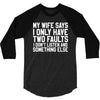 My Wife Says I Only Have Two Faults 3/4 Sleeve Shirt