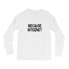 because internet girls Long Sleeve Shirts