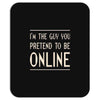 the guy you pretend to be online Mousepad