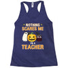 nothing scares me i'm a teacher Racerback Tank