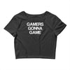 gamers gonna game Crop Top