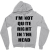 i'm not quite right in the head Zipper Hoodie