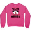 I Was One A Polite Well Mannered Young Lady And Then I Became A Nurse Crewneck Sweatshirt