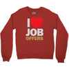 i love job offers Crewneck Sweatshirt