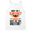 why do i swim why do you breath Tank Top