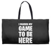 i paused my game to be here Weekender Totes