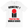 HOWZAT I BAT FOR THE WORLD SERIES T-Shirt