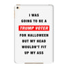 i was going to be a trump voter for halloween but my head wouldn't fit iPad Mini 4
