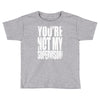 you're not my supervisor Toddler T-shirt