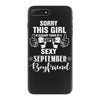 sorry this girl is already taken by a super sexy september boyfriend iPhone 7 Plus Case