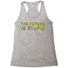 the future is stupid Racerback Tank
