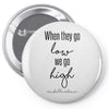 when they go low we go high Pin-back button
