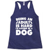Being an adult is hard I'd rather be a dog Racerback Tank