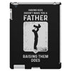 Having Kids Doesn't Make You a Father Raising Them Does iPad 3 and 4 Case