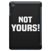 Not Yours iPad Mini