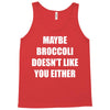 maybe broccoli doesn't like you either Tank Top