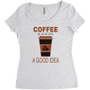 coffee is always a good idea Women's Triblend Scoop T-shirt