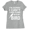 sorry i can't i have plans with my bird Ladies Fitted T-Shirt