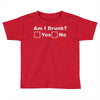 am i drunk Toddler T-shirt