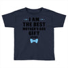 I Am The Best Mother's Day Gift Ever Toddler T-shirt