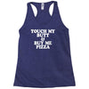touch my butt buy me pizza Racerback Tank