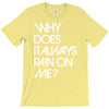 why does it always rain on me T-Shirt