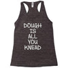 dough is all you knead Racerback Tank