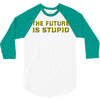 the future is stupid 3/4 Sleeve Shirt