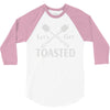 let's get toasted 3/4 Sleeve Shirt