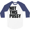 Not This Pussy 3/4 Sleeve Shirt