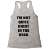 i'm not quite right in the head Racerback Tank