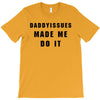 daddyissues made me do it T-Shirt