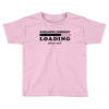 Sarcastic Comment Loading Please Wait Toddler T-shirt